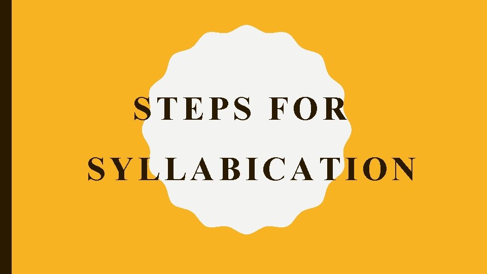 STEPS FOR SYLLABICATION 