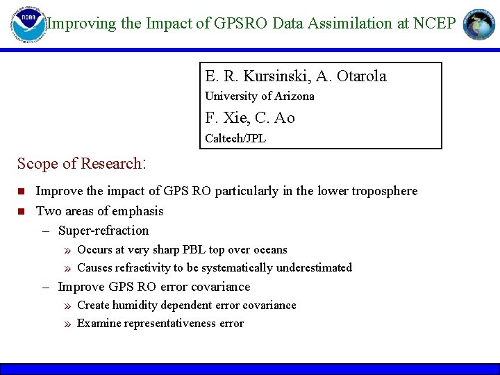 Improving the Impact of GPSRO Data Assimilation at NCEP E. R. Kursinski, A. Otarola Improving the Impact of GPSRO Data Assimilation at NCEP E. R. Kursinski, A. Otarola