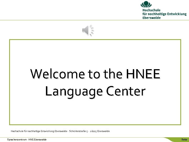 Welcome to the HNEE Language Center Hochschule für nachhaltige Entwicklung Eberswalde · Schicklerstraße 5 Welcome to the HNEE Language Center Hochschule für nachhaltige Entwicklung Eberswalde · Schicklerstraße 5