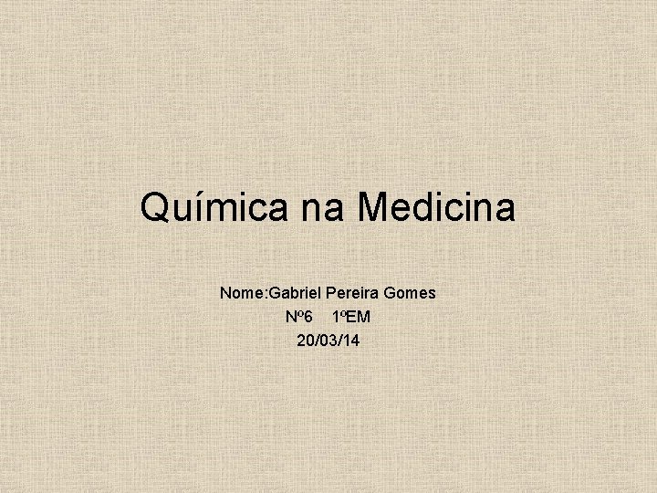 Química na Medicina Nome: Gabriel Pereira Gomes Nº 6 1ºEM 20/03/14 