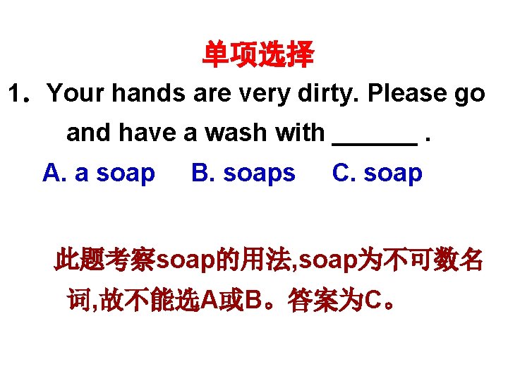 单项选择 1．Your hands are very dirty. Please go and have a wash with ______.