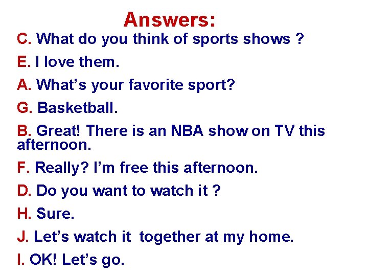 Answers: C. What do you think of sports shows ? E. I love them.