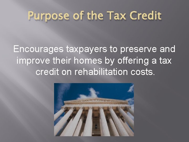 Purpose of the Tax Credit Encourages taxpayers to preserve and improve their homes by