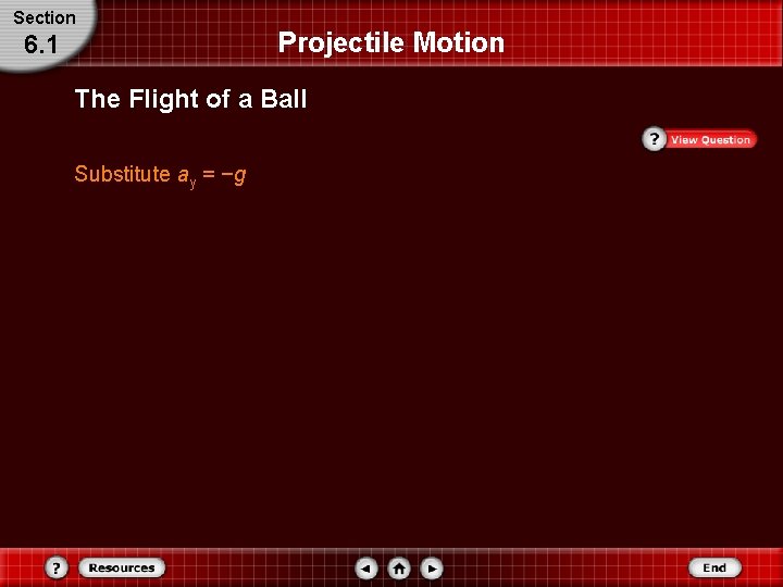 Section 6. 1 Projectile Motion The Flight of a Ball Substitute ay = −g Section 6. 1 Projectile Motion The Flight of a Ball Substitute ay = −g