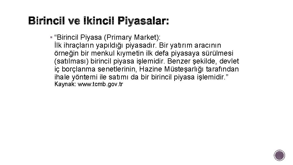 § “Birincil Piyasa (Primary Market): İlk ihraçların yapıldığı piyasadır. Bir yatırım aracının örneğin bir