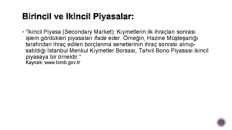 § “İkincil Piyasa (Secondary Market): Kıymetlerin ilk ihraçları sonrası işlem gördükleri piyasaları ifade eder.