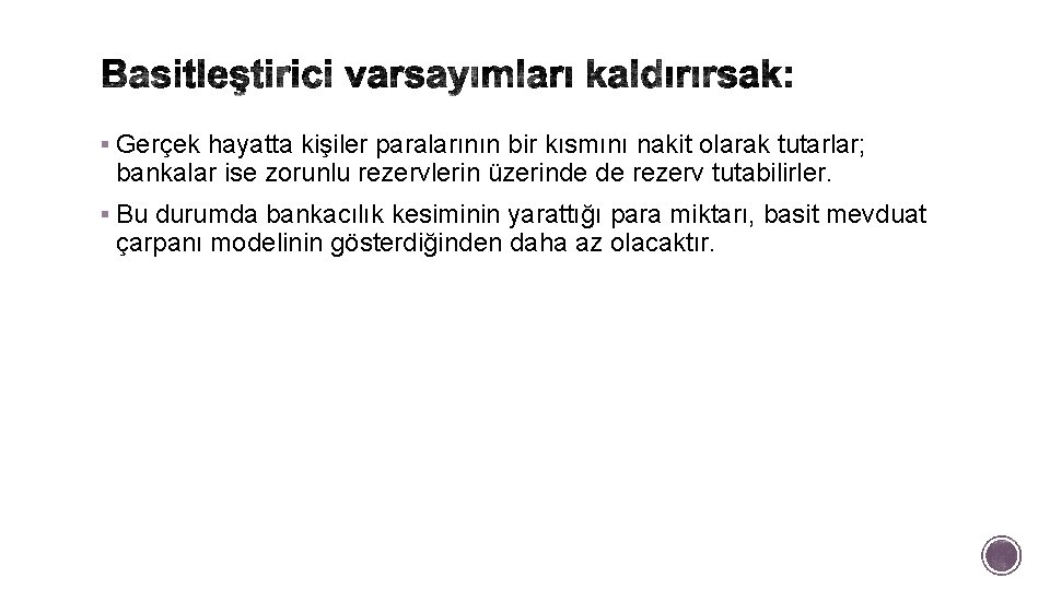 § Gerçek hayatta kişiler paralarının bir kısmını nakit olarak tutarlar; bankalar ise zorunlu rezervlerin