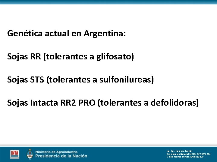 Genética actual en Argentina: Sojas RR (tolerantes a glifosato) Sojas STS (tolerantes a sulfonilureas) Genética actual en Argentina: Sojas RR (tolerantes a glifosato) Sojas STS (tolerantes a sulfonilureas)
