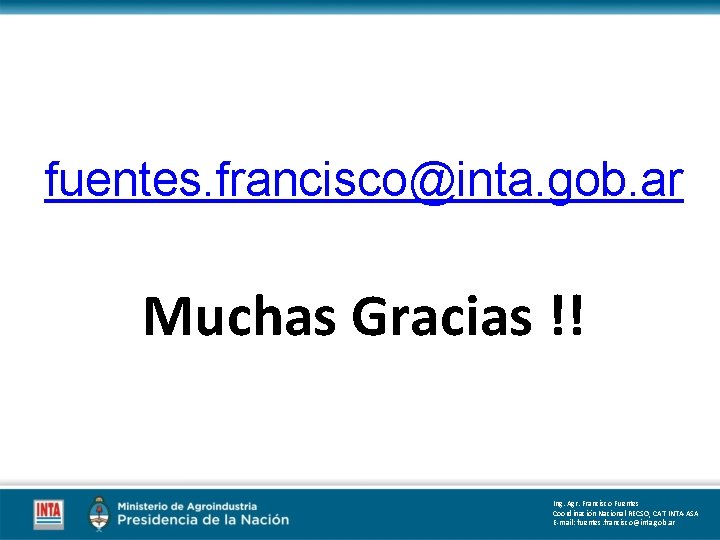 fuentes. francisco@inta. gob. ar Muchas Gracias !! Ing. Agr. Francisco Fuentes Coordinación Nacional RECSO, fuentes. francisco@inta. gob. ar Muchas Gracias !! Ing. Agr. Francisco Fuentes Coordinación Nacional RECSO,