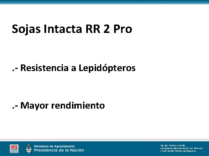 Sojas Intacta RR 2 Pro. - Resistencia a Lepidópteros. - Mayor rendimiento Ing. Agr. Sojas Intacta RR 2 Pro. - Resistencia a Lepidópteros. - Mayor rendimiento Ing. Agr.