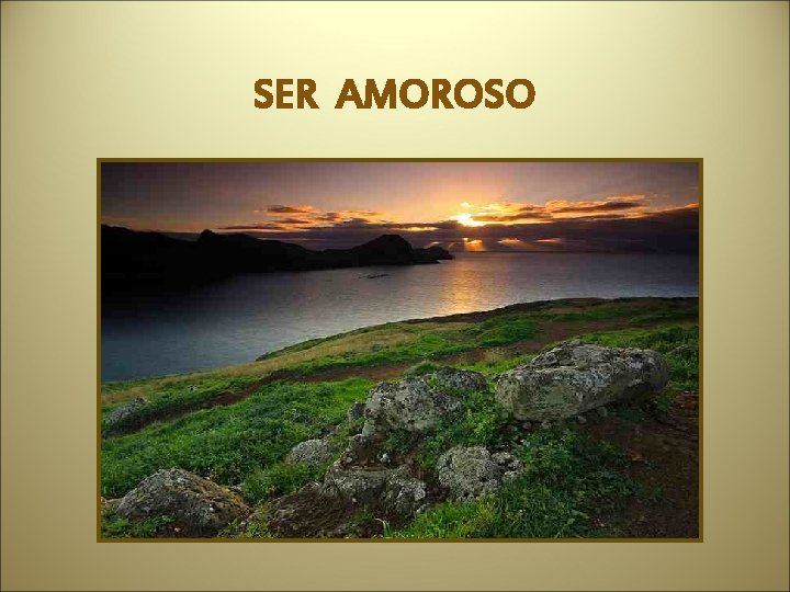 SER AMOROSO 