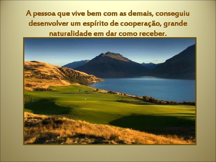 A pessoa que vive bem com as demais, conseguiu desenvolver um espírito de cooperação,