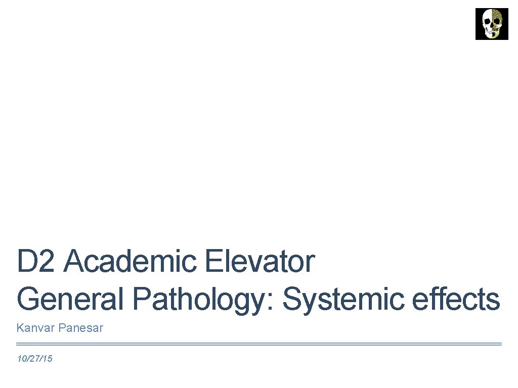 D 2 Academic Elevator General Pathology: Systemic effects Kanvar Panesar 10/27/15 