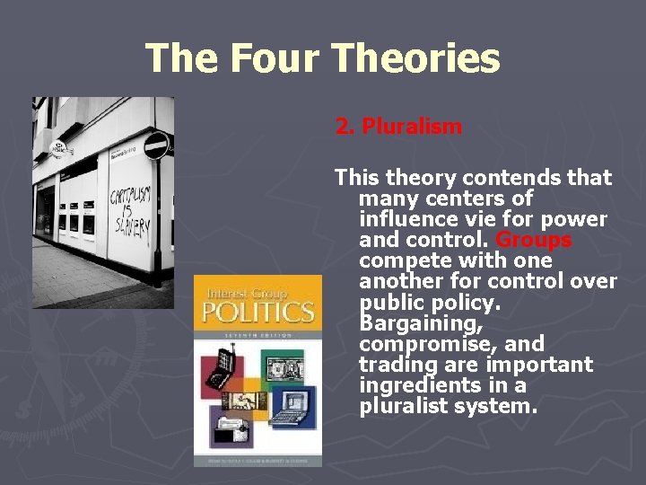 The Four Theories 2. Pluralism This theory contends that many centers of influence vie