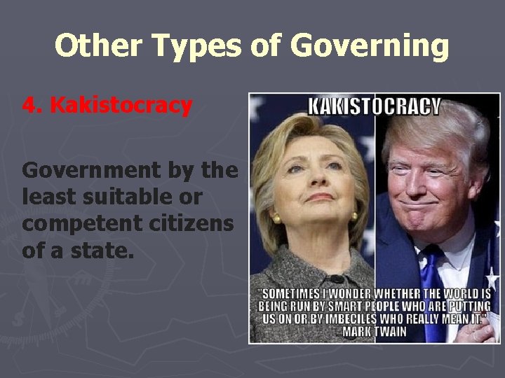 Other Types of Governing 4. Kakistocracy Government by the least suitable or competent citizens