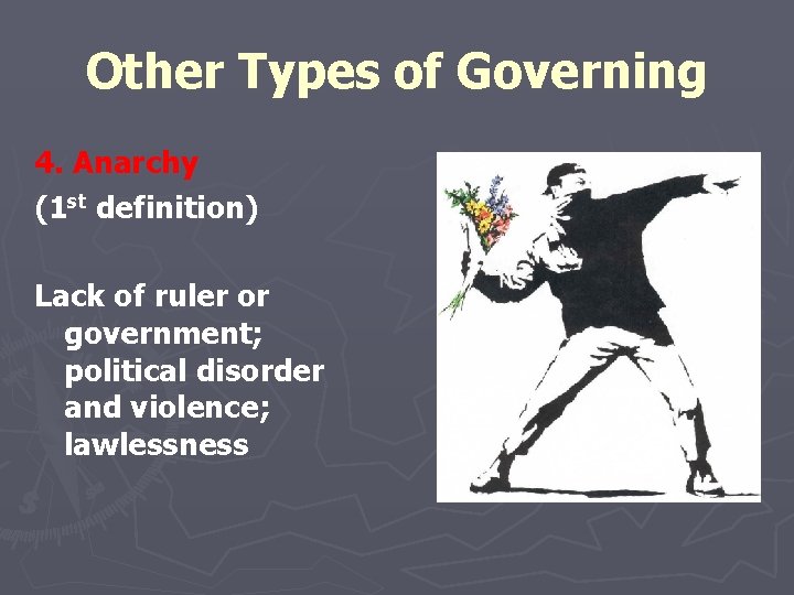Other Types of Governing 4. Anarchy (1 st definition) Lack of ruler or government;