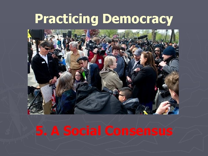 Practicing Democracy 5. A Social Consensus 