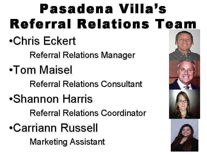 Pasadena Villa’s Referral Relations Team • Chris Eckert Referral Relations Manager • Tom Maisel