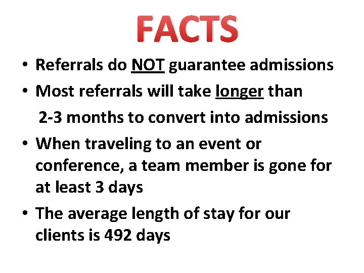 FACTS • Referrals do NOT guarantee admissions • Most referrals will take longer than