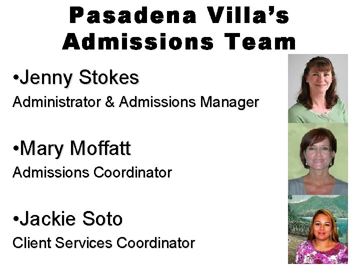 Pasadena Villa’s Admissions Team • Jenny Stokes Administrator & Admissions Manager • Mary Moffatt