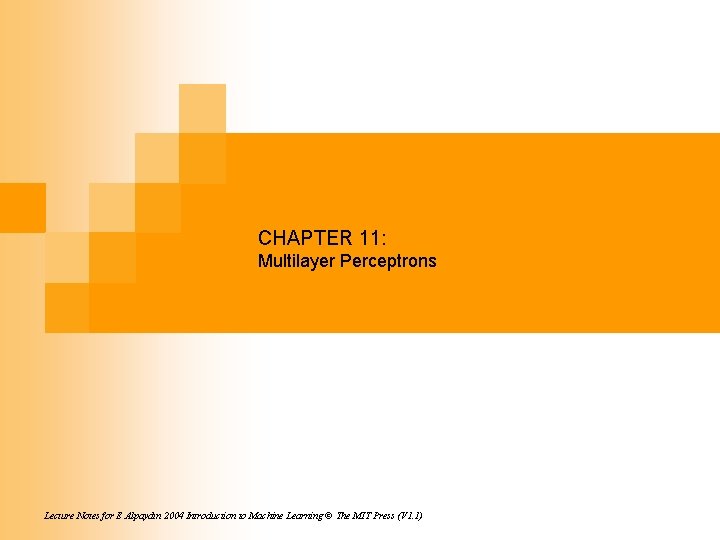 CHAPTER 11: Multilayer Perceptrons Lecture Notes for E Alpaydın 2004 Introduction to Machine Learning CHAPTER 11: Multilayer Perceptrons Lecture Notes for E Alpaydın 2004 Introduction to Machine Learning
