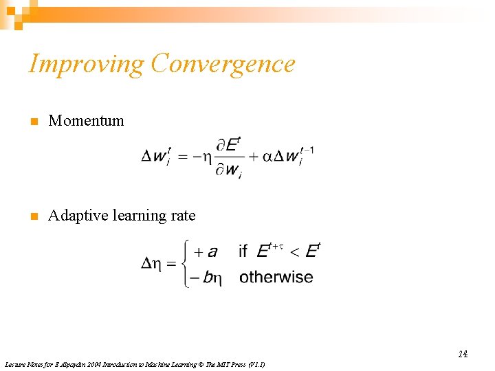 Improving Convergence n Momentum n Adaptive learning rate 24 Lecture Notes for E Alpaydın Improving Convergence n Momentum n Adaptive learning rate 24 Lecture Notes for E Alpaydın