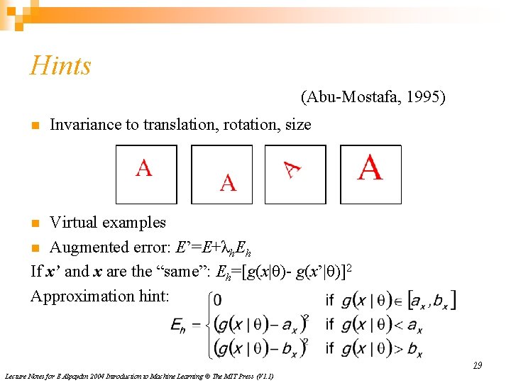 Hints (Abu-Mostafa, 1995) n Invariance to translation, rotation, size Virtual examples n Augmented error: Hints (Abu-Mostafa, 1995) n Invariance to translation, rotation, size Virtual examples n Augmented error: