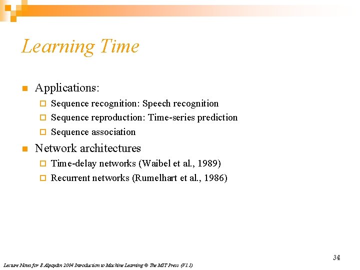Learning Time n Applications: Sequence recognition: Speech recognition ¨ Sequence reproduction: Time-series prediction ¨ Learning Time n Applications: Sequence recognition: Speech recognition ¨ Sequence reproduction: Time-series prediction ¨