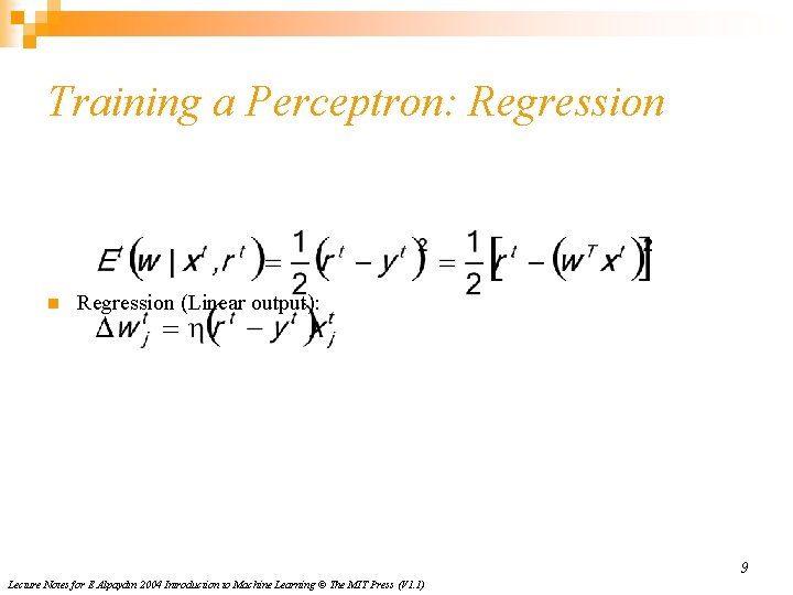 Training a Perceptron: Regression n Regression (Linear output): 9 Lecture Notes for E Alpaydın Training a Perceptron: Regression n Regression (Linear output): 9 Lecture Notes for E Alpaydın