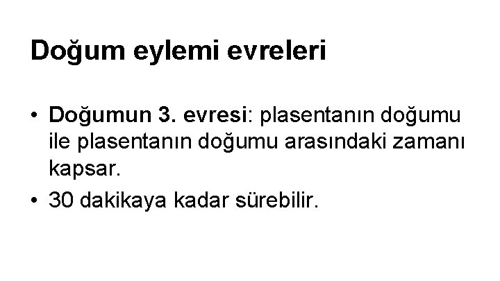 Doğum eylemi evreleri • Doğumun 3. evresi: plasentanın doğumu ile plasentanın doğumu arasındaki zamanı Doğum eylemi evreleri • Doğumun 3. evresi: plasentanın doğumu ile plasentanın doğumu arasındaki zamanı