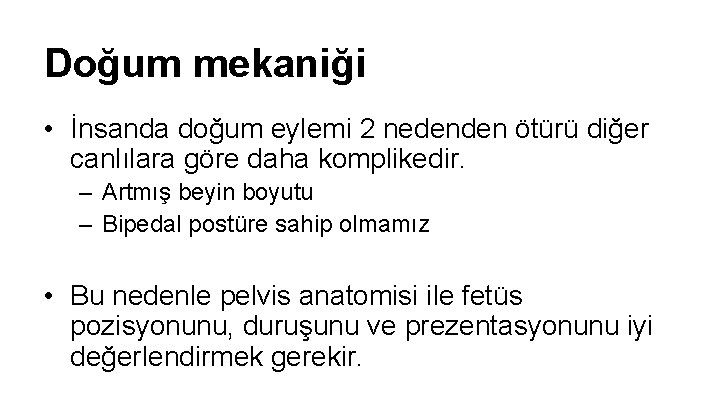 Doğum mekaniği • İnsanda doğum eylemi 2 nedenden ötürü diğer canlılara göre daha komplikedir. Doğum mekaniği • İnsanda doğum eylemi 2 nedenden ötürü diğer canlılara göre daha komplikedir.