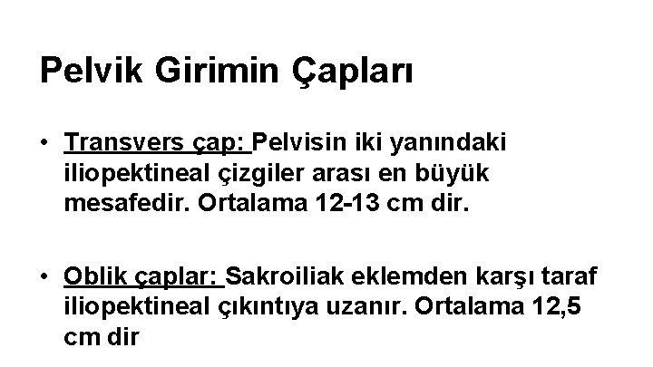 Pelvik Girimin Çapları • Transvers çap: Pelvisin iki yanındaki iliopektineal çizgiler arası en büyük Pelvik Girimin Çapları • Transvers çap: Pelvisin iki yanındaki iliopektineal çizgiler arası en büyük