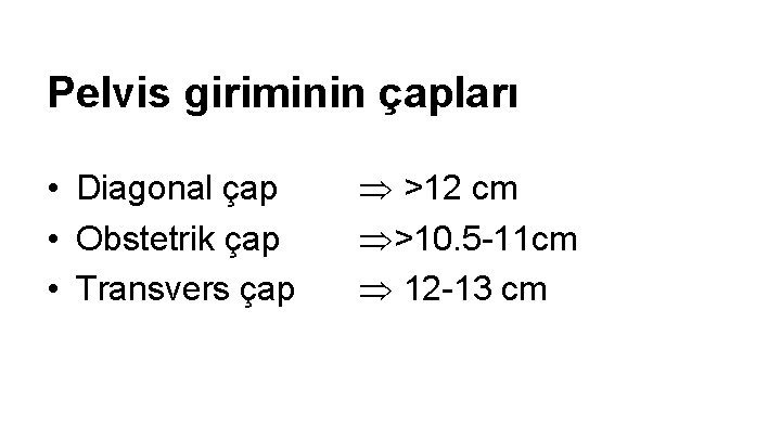 Pelvis giriminin çapları • Diagonal çap • Obstetrik çap • Transvers çap >12 cm Pelvis giriminin çapları • Diagonal çap • Obstetrik çap • Transvers çap >12 cm