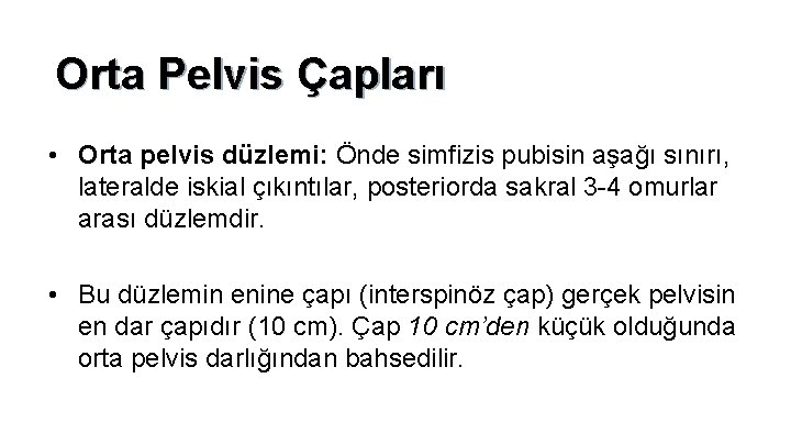 Orta Pelvis Çapları • Orta pelvis düzlemi: Önde simfizis pubisin aşağı sınırı, lateralde iskial Orta Pelvis Çapları • Orta pelvis düzlemi: Önde simfizis pubisin aşağı sınırı, lateralde iskial