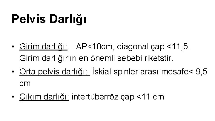 Pelvis Darlığı • Girim darlığı: AP<10 cm, diagonal çap <11, 5. Girim darlığının en Pelvis Darlığı • Girim darlığı: AP<10 cm, diagonal çap <11, 5. Girim darlığının en