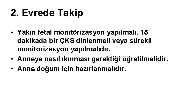 2. Evrede Takip • Yakın fetal monitörizasyon yapılmalı. 15 dakikada bir ÇKS dinlenmeli veya 2. Evrede Takip • Yakın fetal monitörizasyon yapılmalı. 15 dakikada bir ÇKS dinlenmeli veya