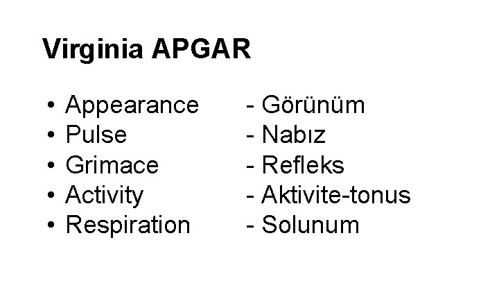 Virginia APGAR • • • Appearance Pulse Grimace Activity Respiration - Görünüm - Nabız Virginia APGAR • • • Appearance Pulse Grimace Activity Respiration - Görünüm - Nabız