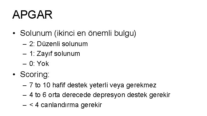 APGAR • Solunum (ikinci en önemli bulgu) – 2: Düzenli solunum – 1: Zayıf APGAR • Solunum (ikinci en önemli bulgu) – 2: Düzenli solunum – 1: Zayıf