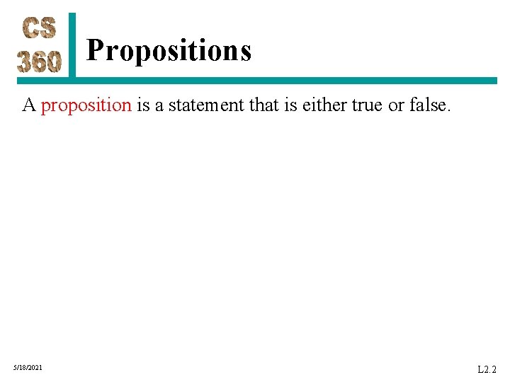 Propositions A proposition is a statement that is either true or false. 5/18/2021 L