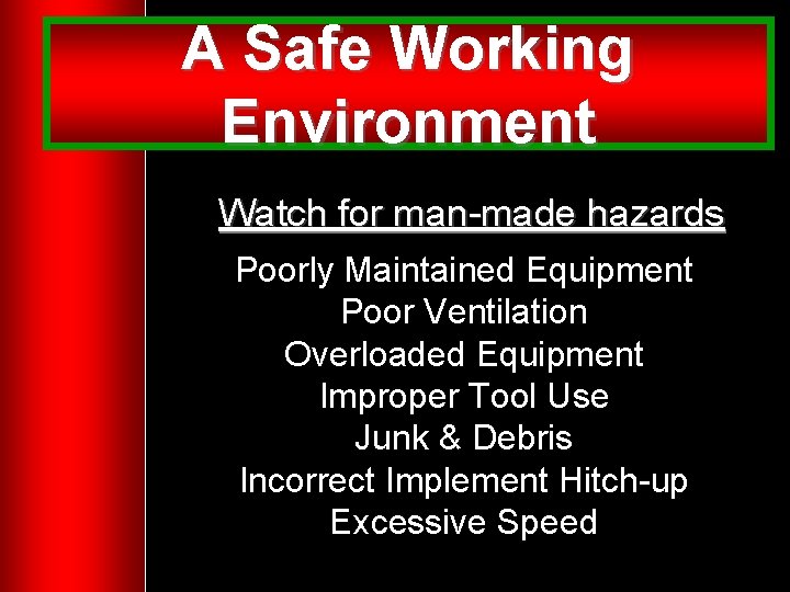 A Safe Working Environment Watch for man-made hazards Poorly Maintained Equipment Poor Ventilation Overloaded