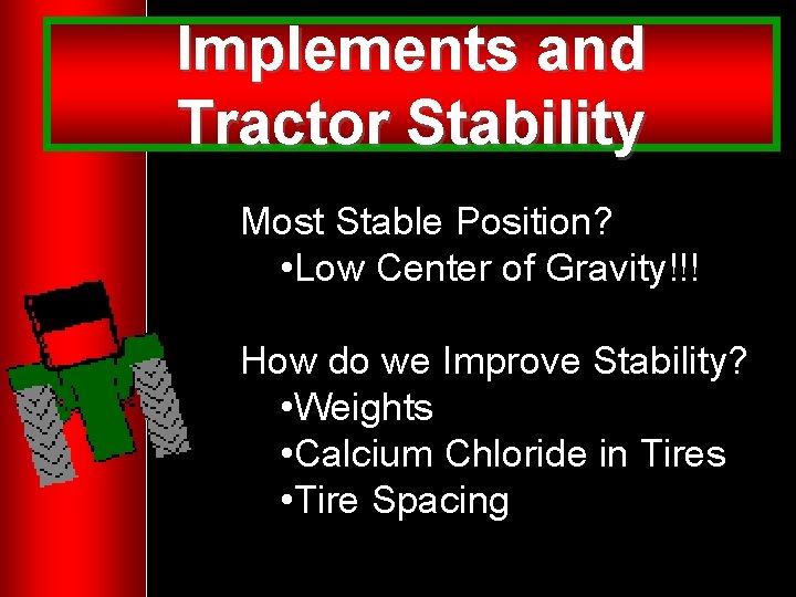 Implements and Tractor Stability Most Stable Position? • Low Center of Gravity!!! How do