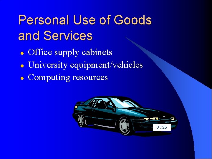 Personal Use of Goods and Services l l l Office supply cabinets University equipment/vehicles