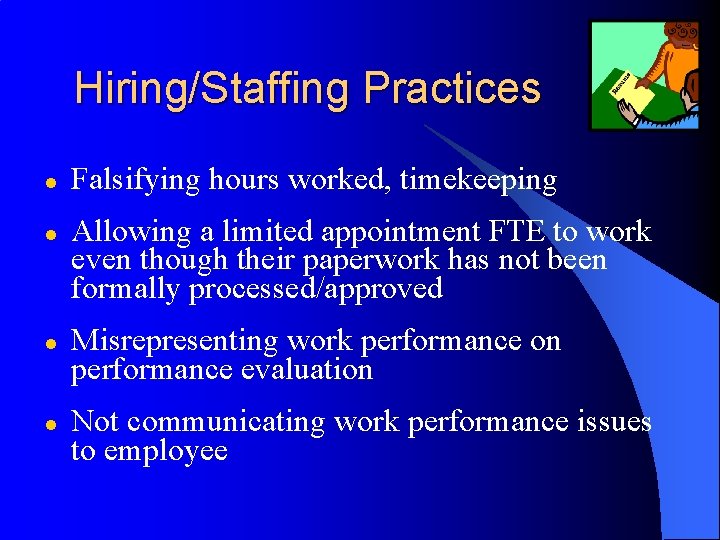 Hiring/Staffing Practices l l Falsifying hours worked, timekeeping Allowing a limited appointment FTE to