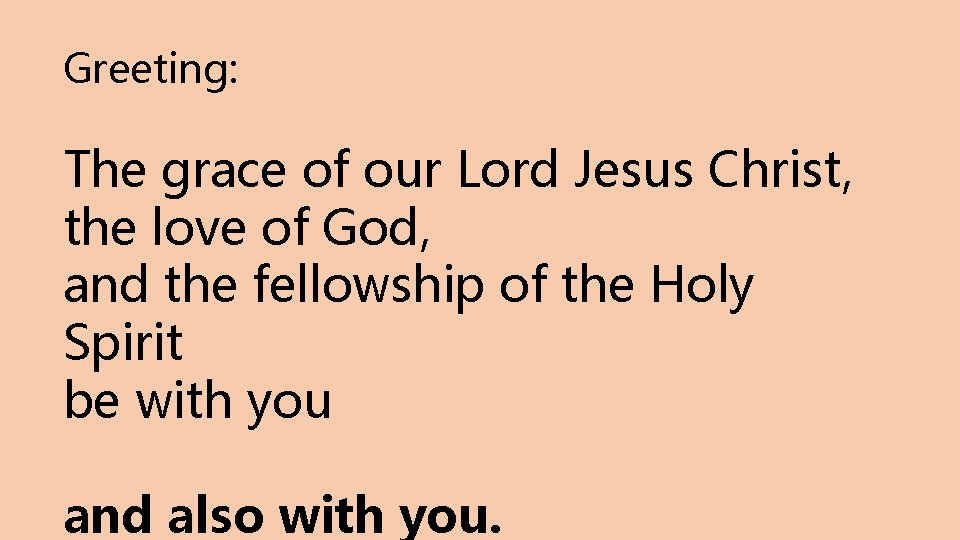 Greeting: The grace of our Lord Jesus Christ, the love of God, and the