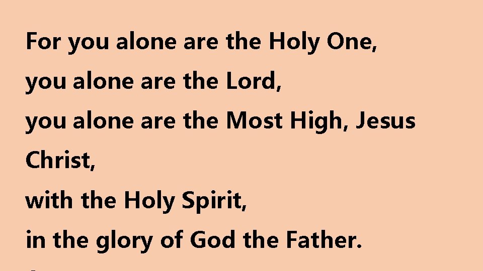 For you alone are the Holy One, you alone are the Lord, you alone