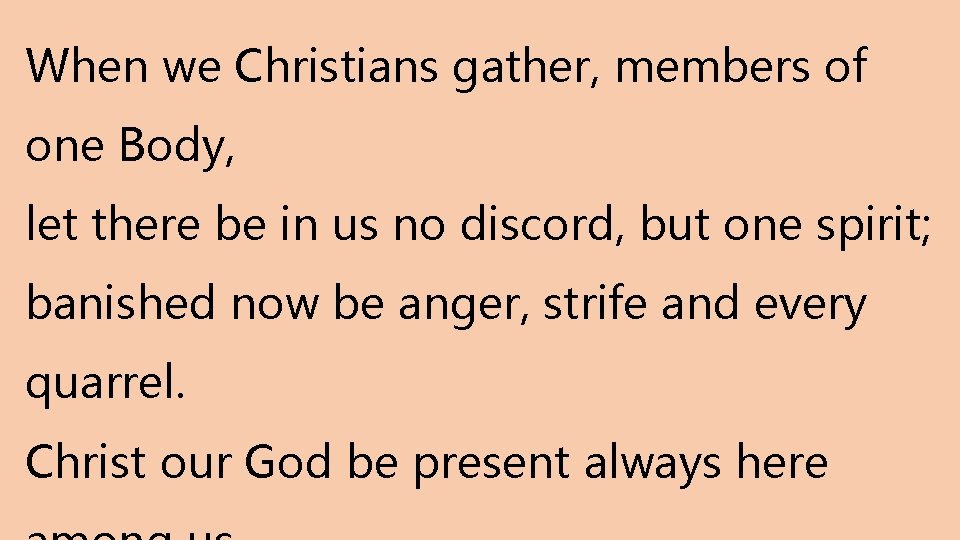 When we Christians gather, members of one Body, let there be in us no