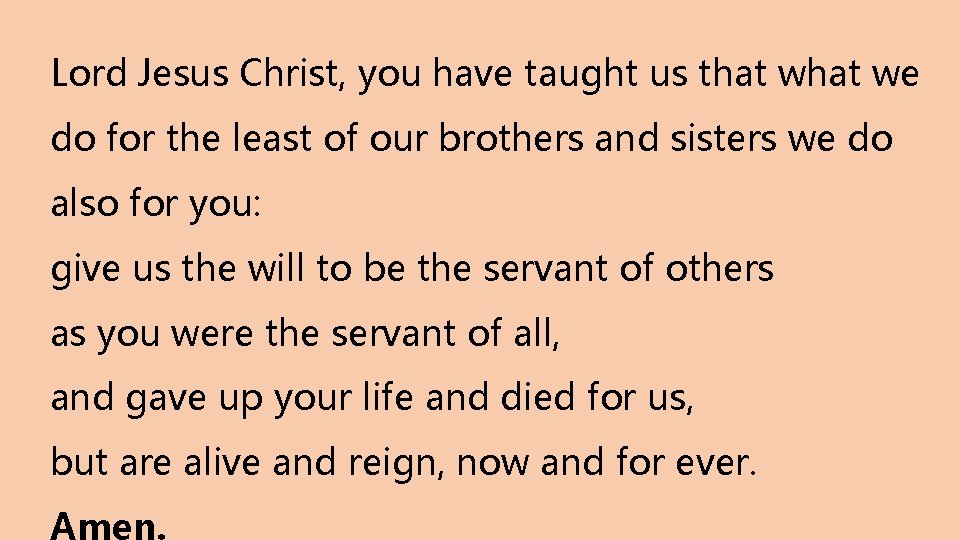 Lord Jesus Christ, you have taught us that we do for the least of