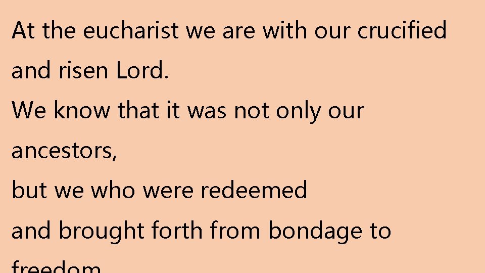 At the eucharist we are with our crucified and risen Lord. We know that