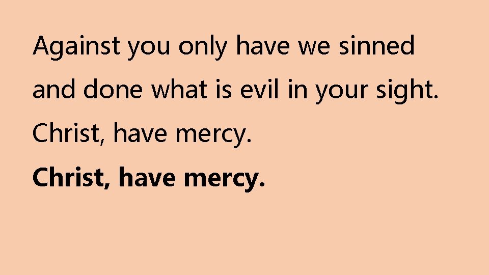 Against you only have we sinned and done what is evil in your sight.