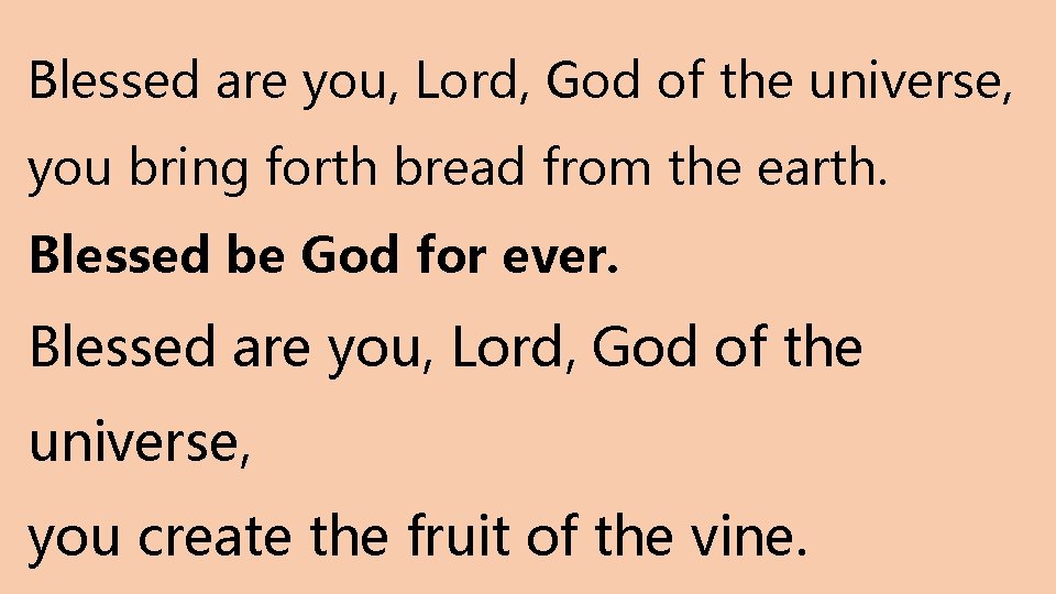 Blessed are you, Lord, God of the universe, you bring forth bread from the